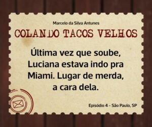 Leia mais sobre o artigo COLANDO TACOS VELHOS – Capítulo 4 –Última vez que soube, Luciana estava indo pra Miami. Lugar de merda, a cara dela
