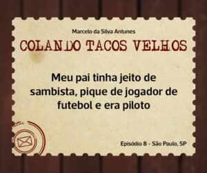 Leia mais sobre o artigo COLANDO TACOS VELHOS – Capítulo 8 – Meu pai tinha jeito de sambista, pique de jogador de futebol e era piloto