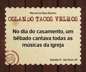 Leia mais sobre o artigo COLANDO TACOS VELHOS – Capítulo 9 – No dia do casamento, um bêbado cantava todas as músicas da igreja