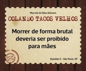 Leia mais sobre o artigo COLANDO TACOS VELHOS – Capítulo 5 – Morrer de forma brutal deveria ser proibido para mães