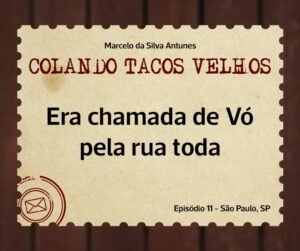 Leia mais sobre o artigo COLANDO TACOS VELHOS – Capítulo 11 – Era chamada de Vó pela rua toda