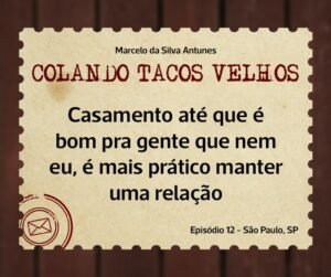 Leia mais sobre o artigo COLANDO TACOS VELHOS – Capítulo 12 – Casamento até que é bom pra gente que nem eu, é mais prático manter uma relação