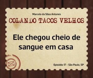 Leia mais sobre o artigo COLANDO TACOS VELHOS – Capítulo 17 – Ele chegou cheio de sangue em casa