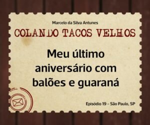 Leia mais sobre o artigo COLANDO TACOS VELHOS – Capítulo 19 – meu último aniversário com balões e guaraná
