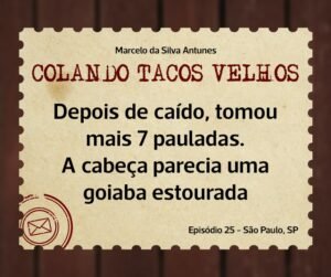 Leia mais sobre o artigo COLANDO TACOS VELHOS – Capítulo 25 – Depois de caído, tomou mais 7 pauladas. A cabeça parecia uma goiaba estourada
