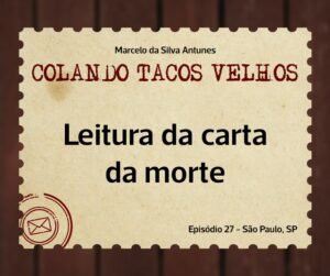 Leia mais sobre o artigo COLANDO TACOS VELHOS – Capítulo 27 – leitura da carta da morte