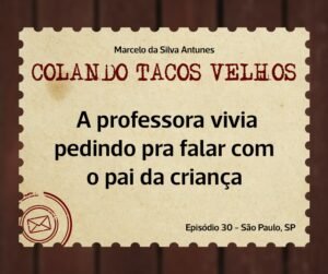 Leia mais sobre o artigo COLANDO TACOS VELHOS – Capítulo 30 – A professora vivia pedindo pra falar com o pai da criança