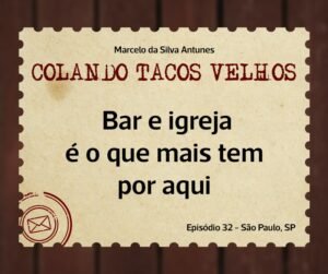 Leia mais sobre o artigo COLANDO TACOS VELHOS – Capítulo 32 – Bar e igreja é o que mais tem por aqui